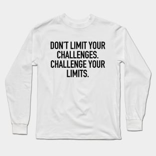 Don't limit your challenges. challenge your limits. Long Sleeve T-Shirt